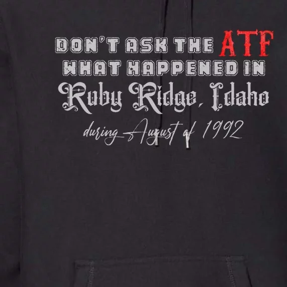 DonT Ask The Atf What Happened In Ruby Ridge Idaho Premium Hoodie