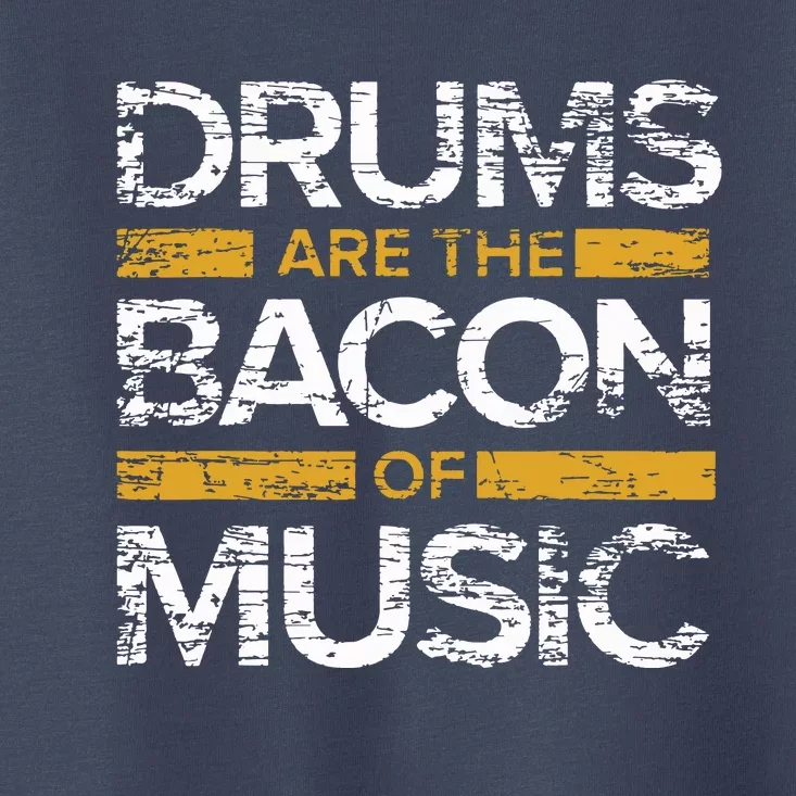 Drums Are The Bacon Of Music Drummer Drums Toddler T-Shirt