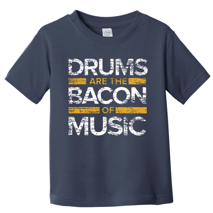 Drums Are The Bacon Of Music Drummer Drums Toddler T-Shirt