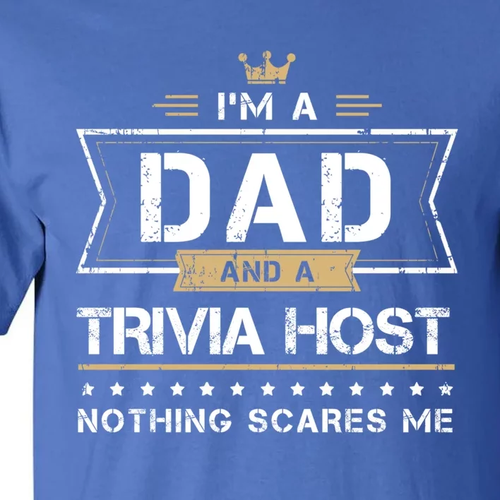 Dad And Trivia Host Nothing Scares Me Gift Cool Gift Tall T-Shirt