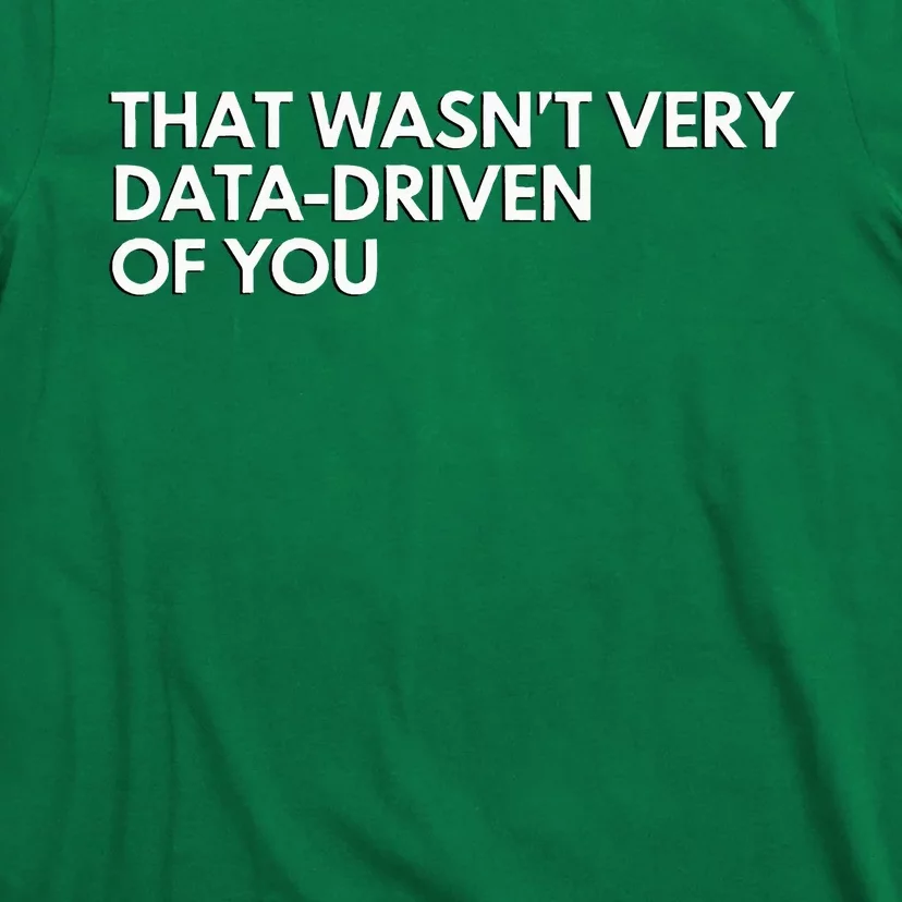 Data Analyst That WasnT Very Data Driven Of You T-Shirt