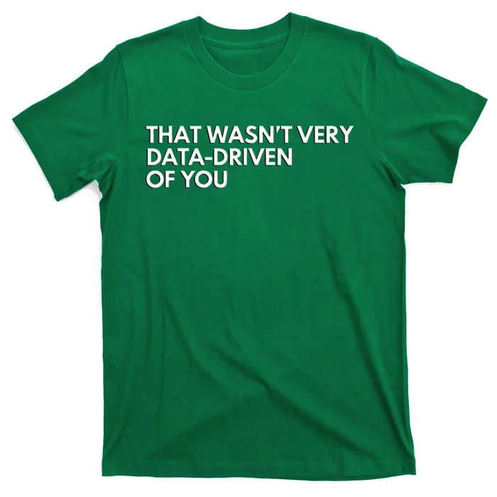 Data Analyst That WasnT Very Data Driven Of You T-Shirt