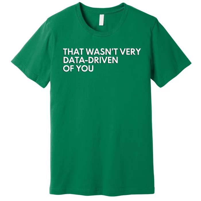 Data Analyst That WasnT Very Data Driven Of You Premium T-Shirt