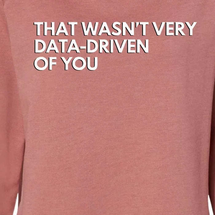 Data Analyst That WasnT Very Data Driven Of You Womens California Wash Sweatshirt