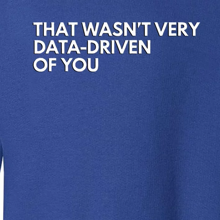 Data Analyst That WasnT Very Data Driven Of You Toddler Sweatshirt