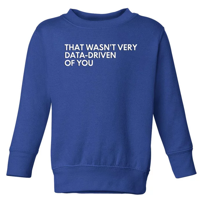 Data Analyst That WasnT Very Data Driven Of You Toddler Sweatshirt