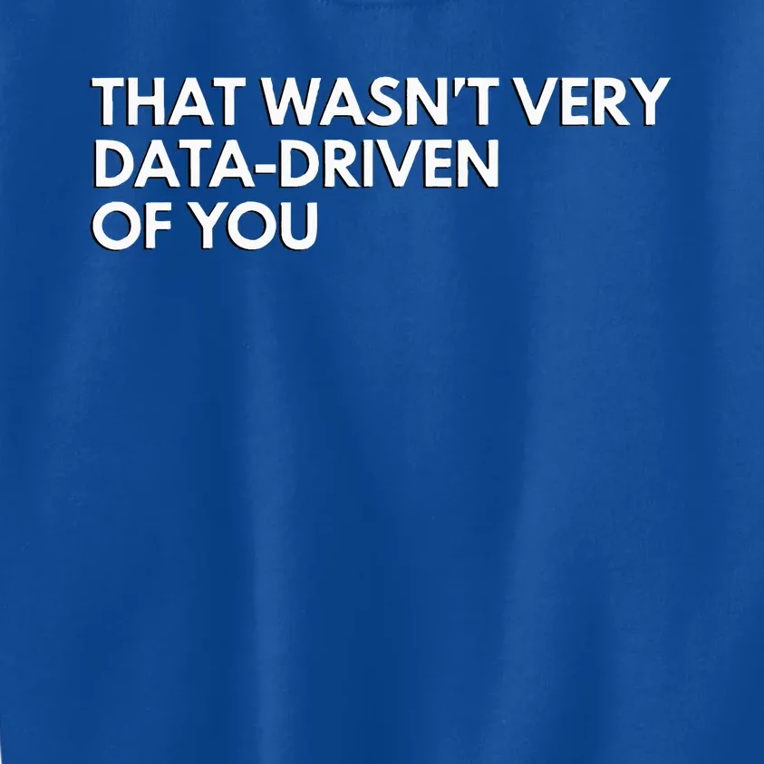 Data Analyst That WasnT Very Data Driven Of You Kids Sweatshirt