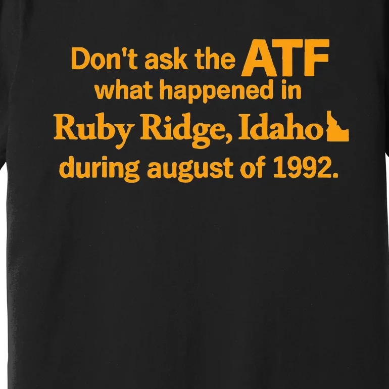 DonT Ask The Atf What Happened In Ruby Ridge Idaho Premium T-Shirt