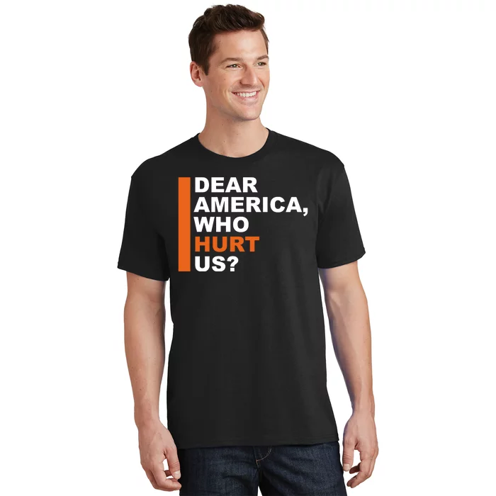 Dear America Who Hurt Us T-Shirt