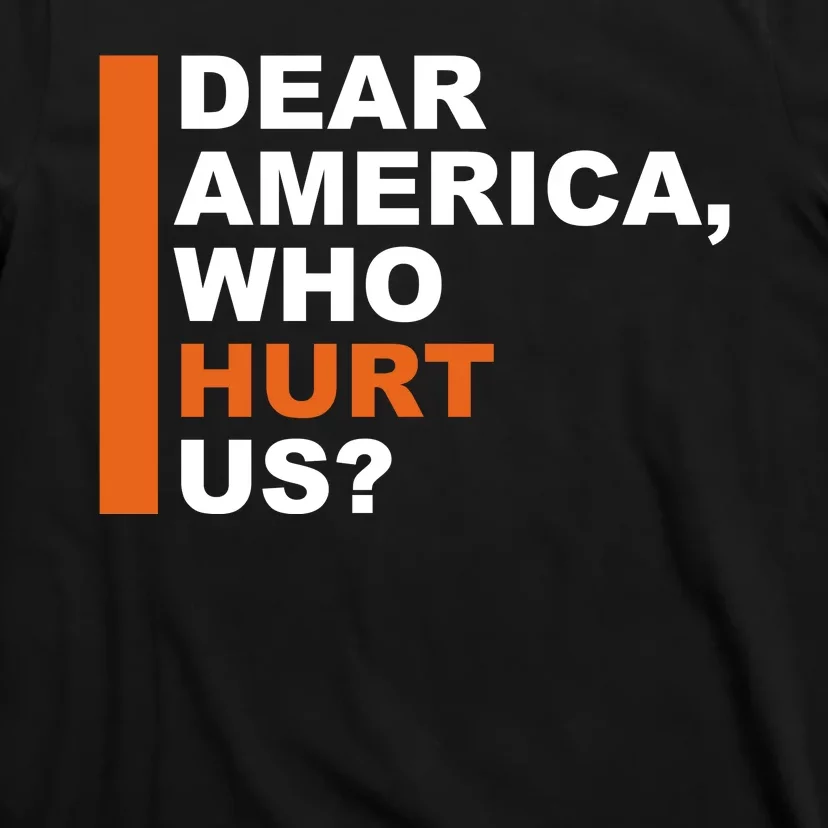 Dear America Who Hurt Us T-Shirt