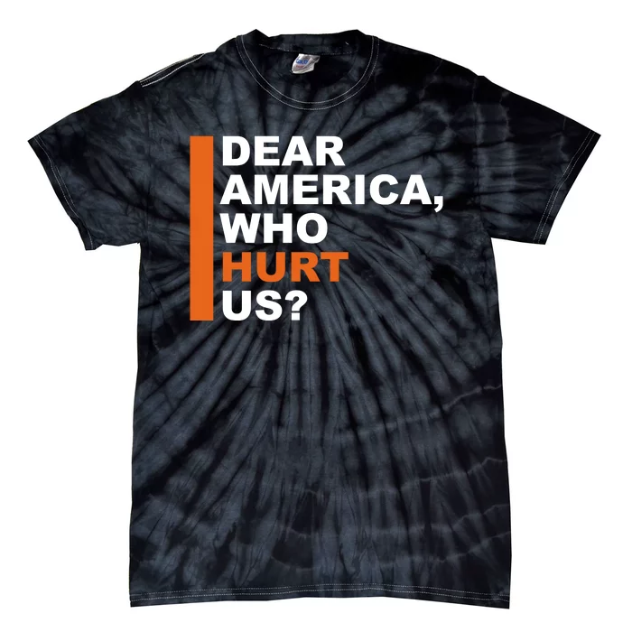 Dear America Who Hurt Us Tie-Dye T-Shirt