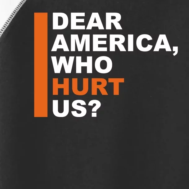 Dear America Who Hurt Us Toddler Fine Jersey T-Shirt