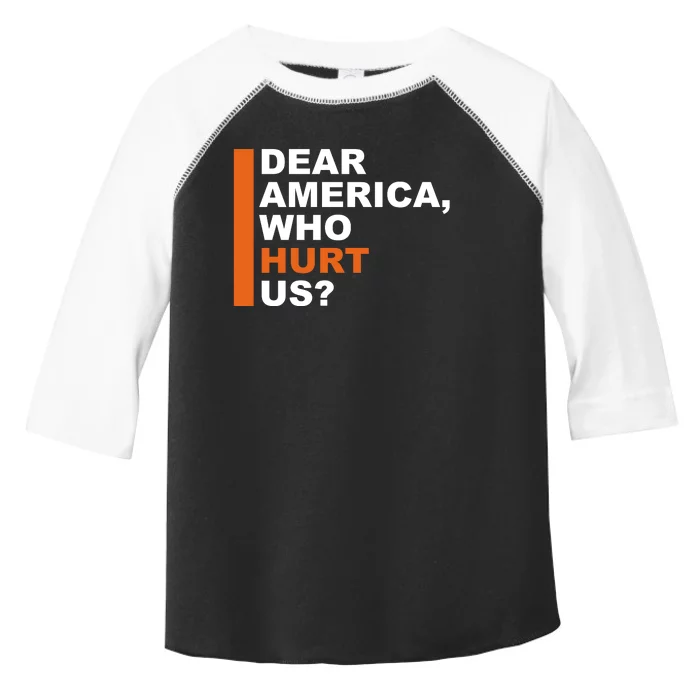 Dear America Who Hurt Us Toddler Fine Jersey T-Shirt