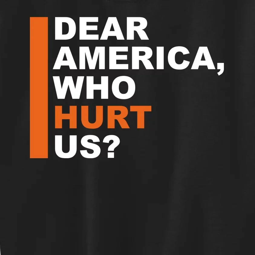 Dear America Who Hurt Us Kids Sweatshirt