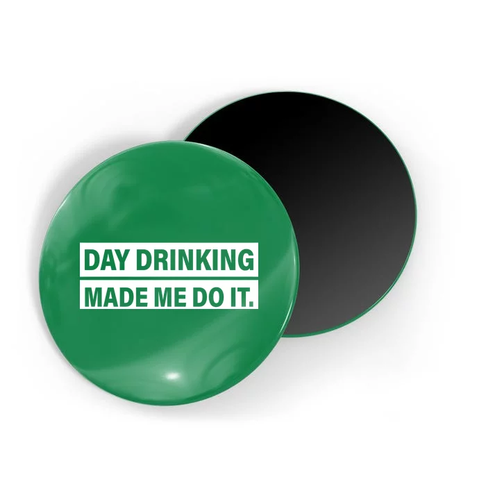 Day Drinking Made Me Do It Funny Drunk Magnet