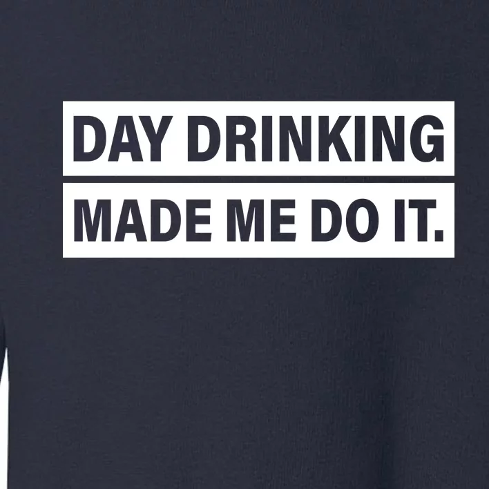 Day Drinking Made Me Do It Funny Drunk Toddler Sweatshirt