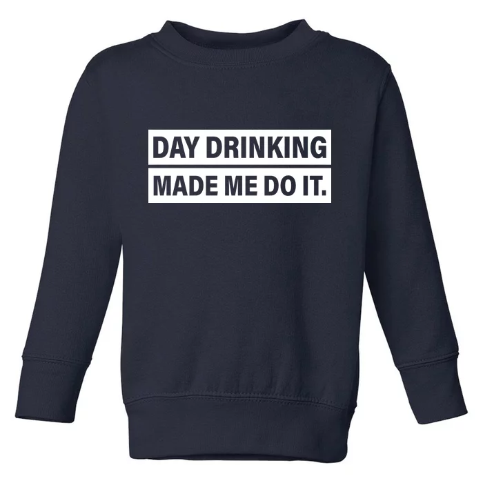 Day Drinking Made Me Do It Funny Drunk Toddler Sweatshirt