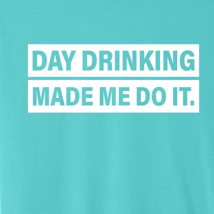 Day Drinking Made Me Do It Funny Drunk ChromaSoft Performance T-Shirt