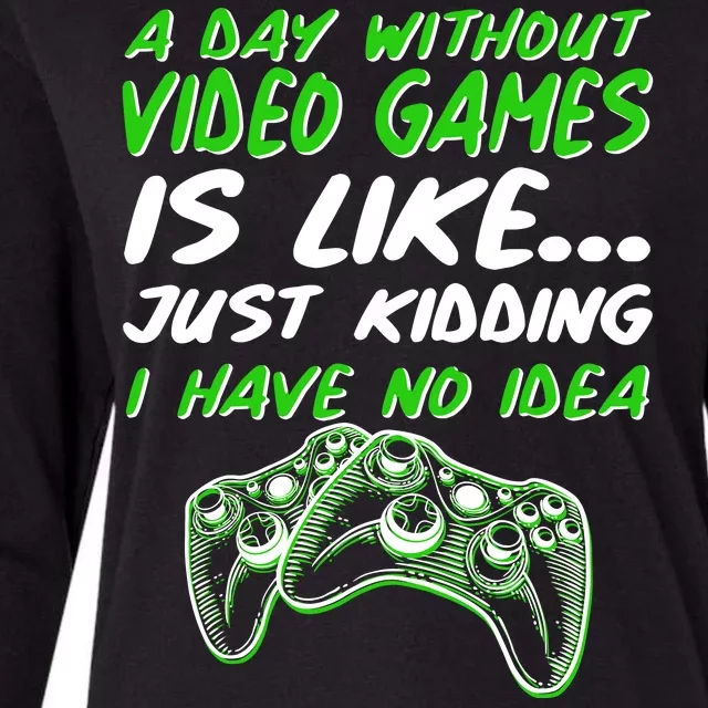 Day Without Video Games Just Kidding I Have No Idea Womens Cotton Relaxed Long Sleeve T-Shirt