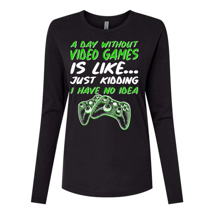 Day Without Video Games Just Kidding I Have No Idea Womens Cotton Relaxed Long Sleeve T-Shirt