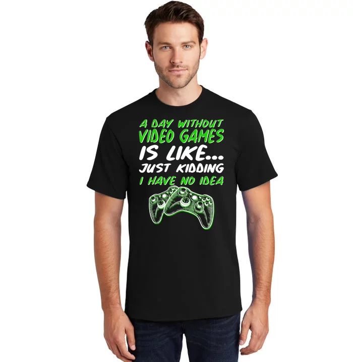 Day Without Video Games Just Kidding I Have No Idea Tall T-Shirt