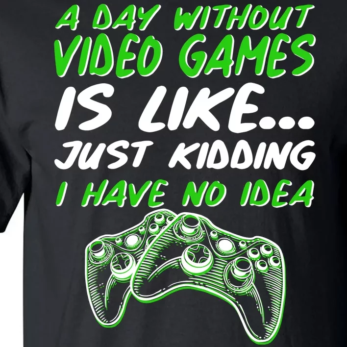 Day Without Video Games Just Kidding I Have No Idea Tall T-Shirt