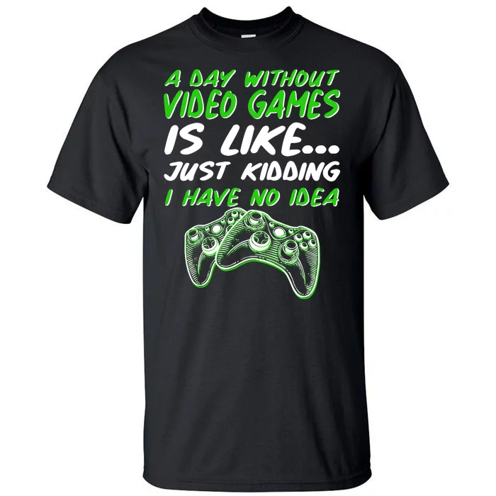 Day Without Video Games Just Kidding I Have No Idea Tall T-Shirt