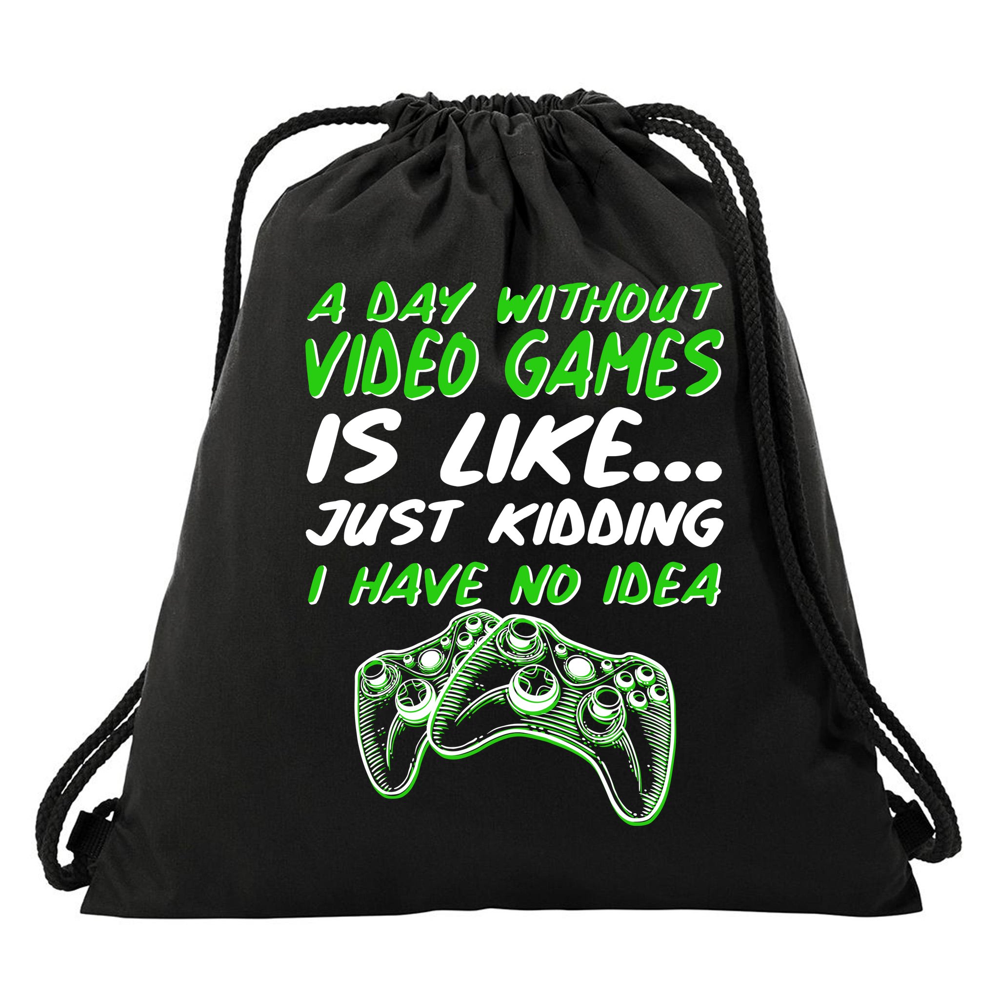 Day Without Video Games Just Kidding I Have No Idea Drawstring Bag |  TeeShirtPalace