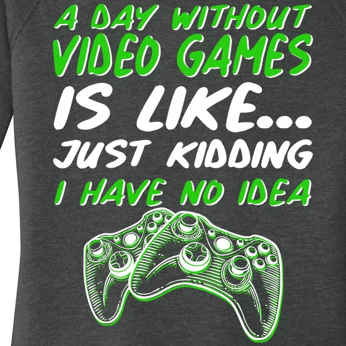 Day Without Video Games Just Kidding I Have No Idea Women's Perfect Tri Tunic Long Sleeve Shirt