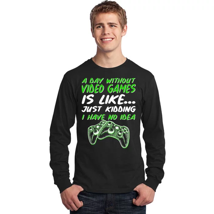 Day Without Video Games Just Kidding I Have No Idea Tall Long Sleeve T-Shirt