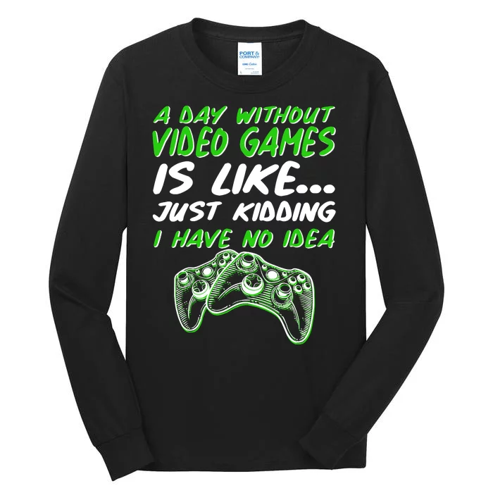 Day Without Video Games Just Kidding I Have No Idea Tall Long Sleeve T-Shirt