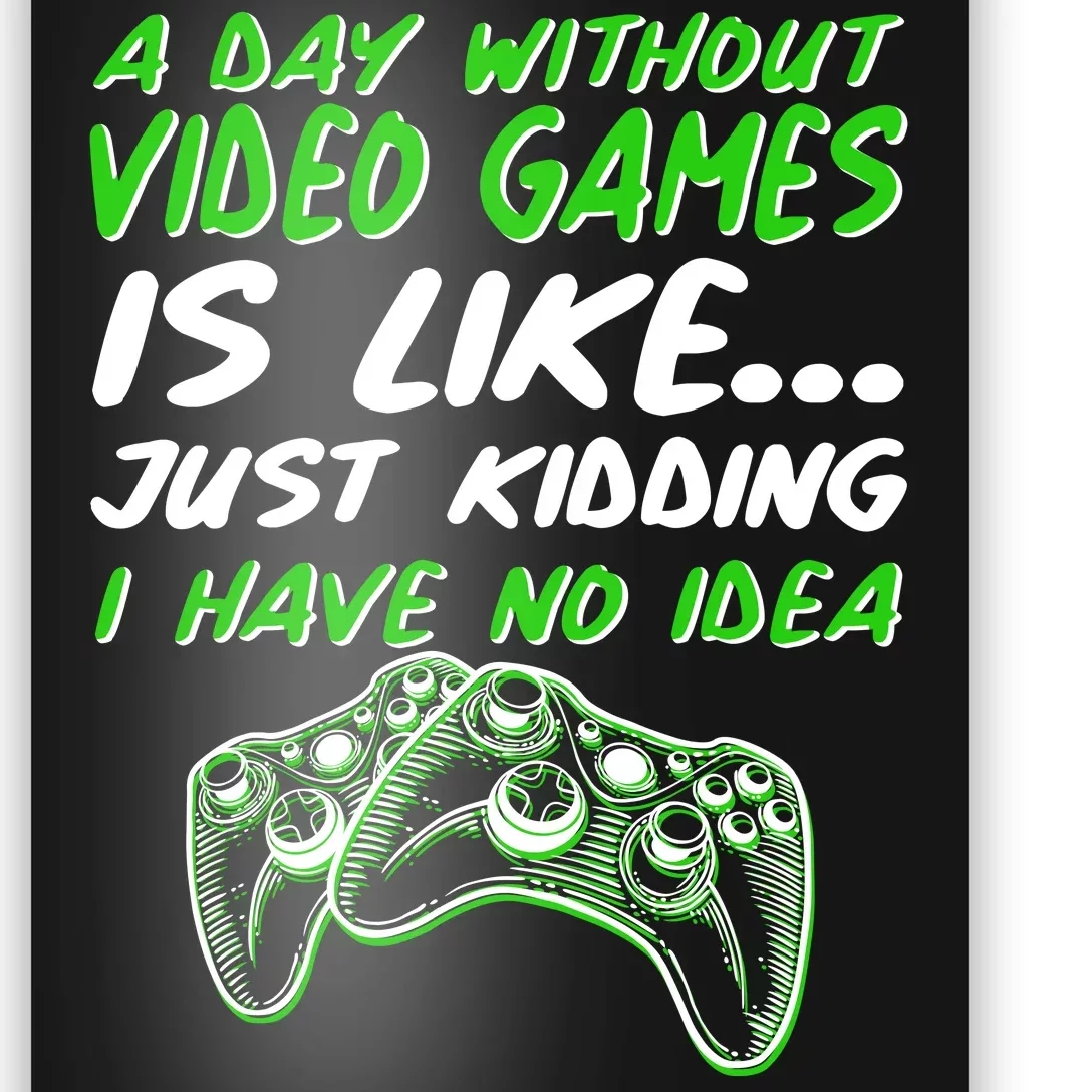 Day Without Video Games Just Kidding I Have No Idea Poster