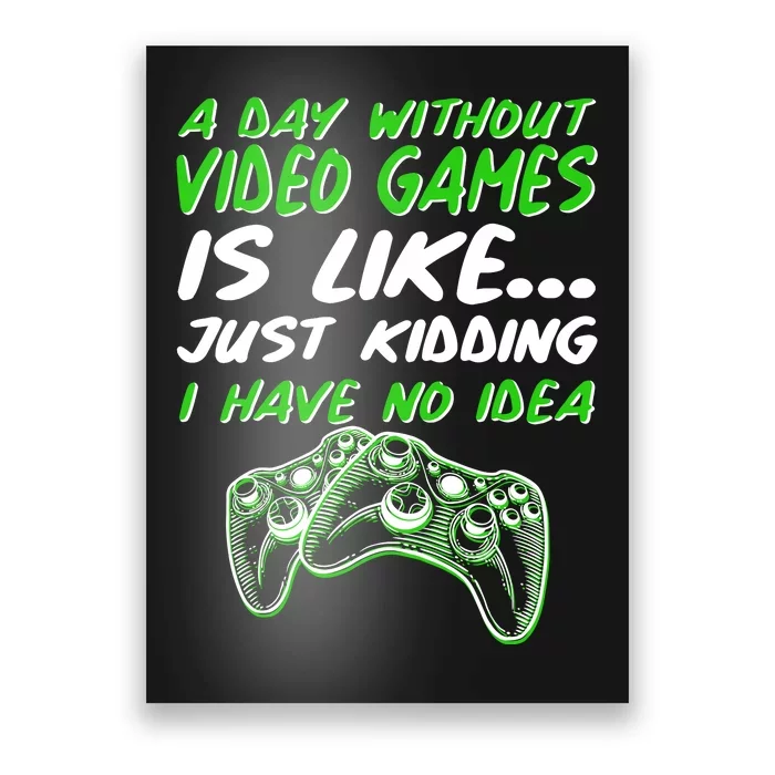 Day Without Video Games Just Kidding I Have No Idea Poster