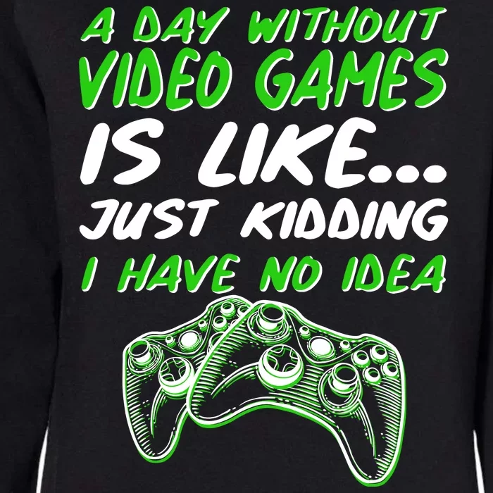 Day Without Video Games Just Kidding I Have No Idea Womens California Wash Sweatshirt