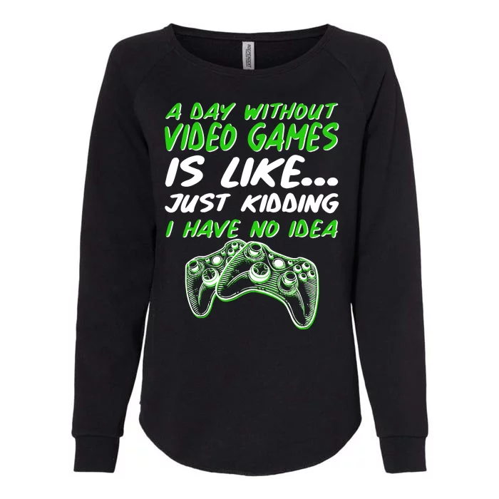 Day Without Video Games Just Kidding I Have No Idea Womens California Wash Sweatshirt