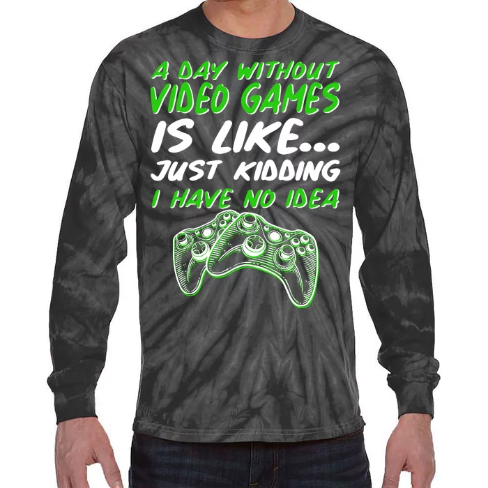 Day Without Video Games Just Kidding I Have No Idea Tie-Dye Long Sleeve Shirt