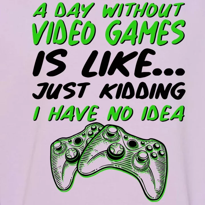 Day Without Video Games Just Kidding I Have No Idea Garment-Dyed Sweatshirt