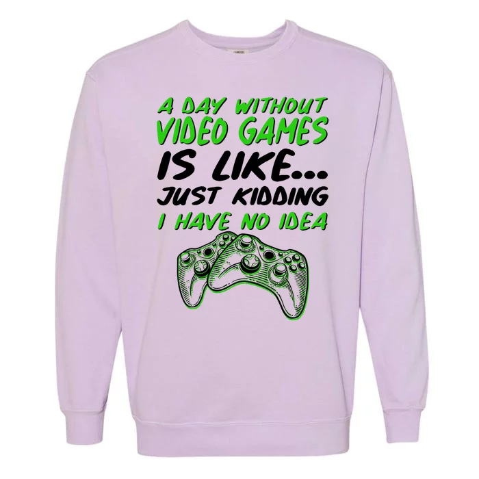 Day Without Video Games Just Kidding I Have No Idea Garment-Dyed Sweatshirt