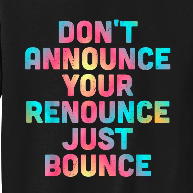 DonT Announce Your Renounce Just Bounce Tall Sweatshirt