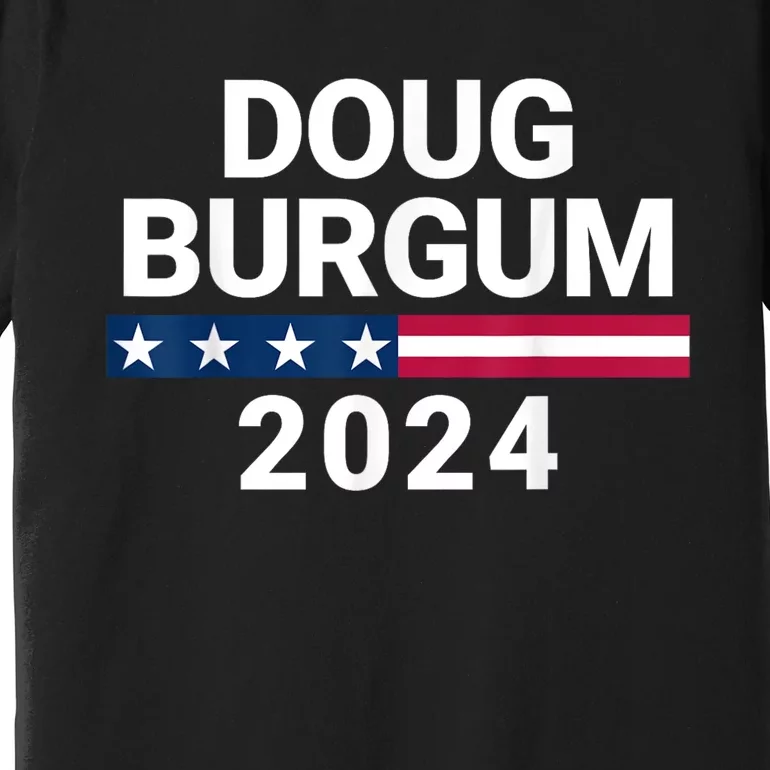 Doug Burgum 2024 Doug Burgum For Presidential Election 2024 Premium T-Shirt