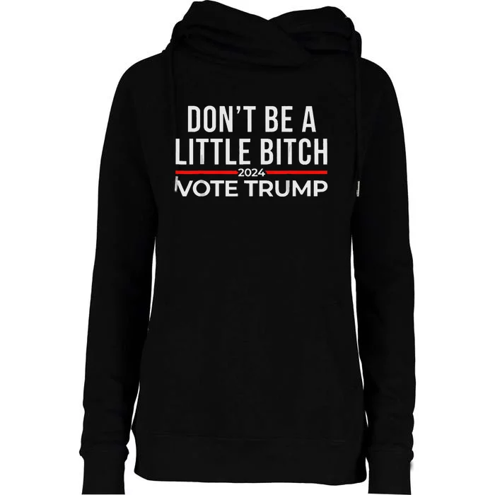 DonT Be A Little Bitch 2024 Vote Trump Womens Funnel Neck Pullover Hood