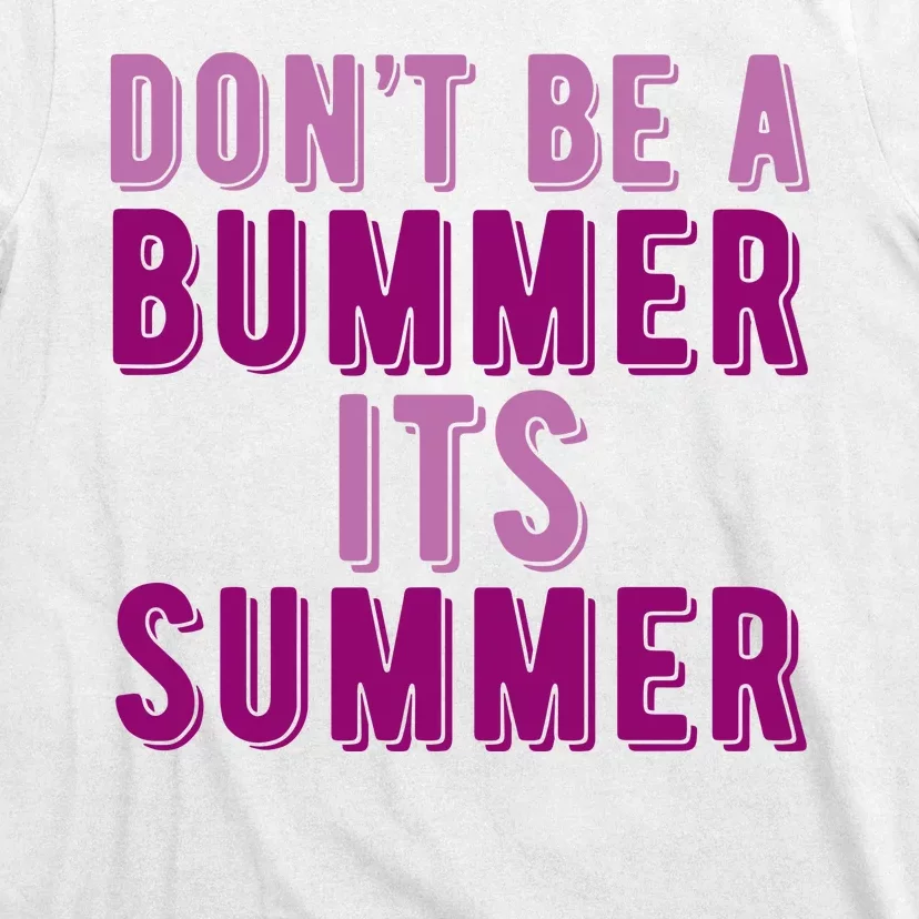 Dont Be A Bummer Its Summer T-Shirt