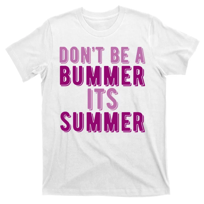 Dont Be A Bummer Its Summer T-Shirt