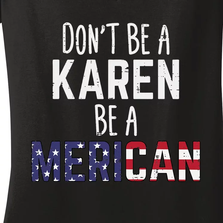 Dont Be A Karen Be A Merican Funny July 4th Patriotic Women's V-Neck T-Shirt