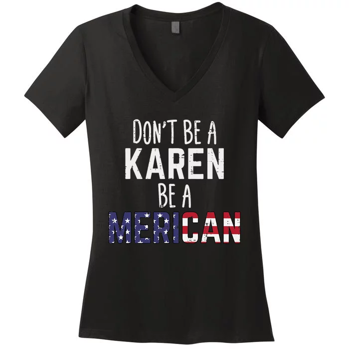 Dont Be A Karen Be A Merican Funny July 4th Patriotic Women's V-Neck T-Shirt