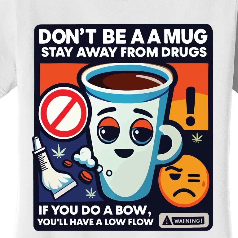 DonT Be A A Mug Stay Away From Drugs Women's T-Shirt