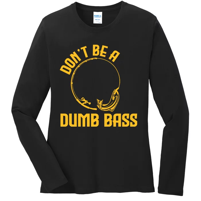 DonT Be A Dumb Bass Ladies Long Sleeve Shirt