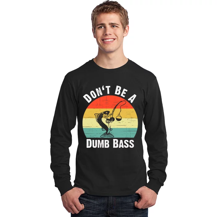 Dont Be A Dumb Bass Funny Fishing Dont Be A Dumb Bass Long Sleeve Shirt