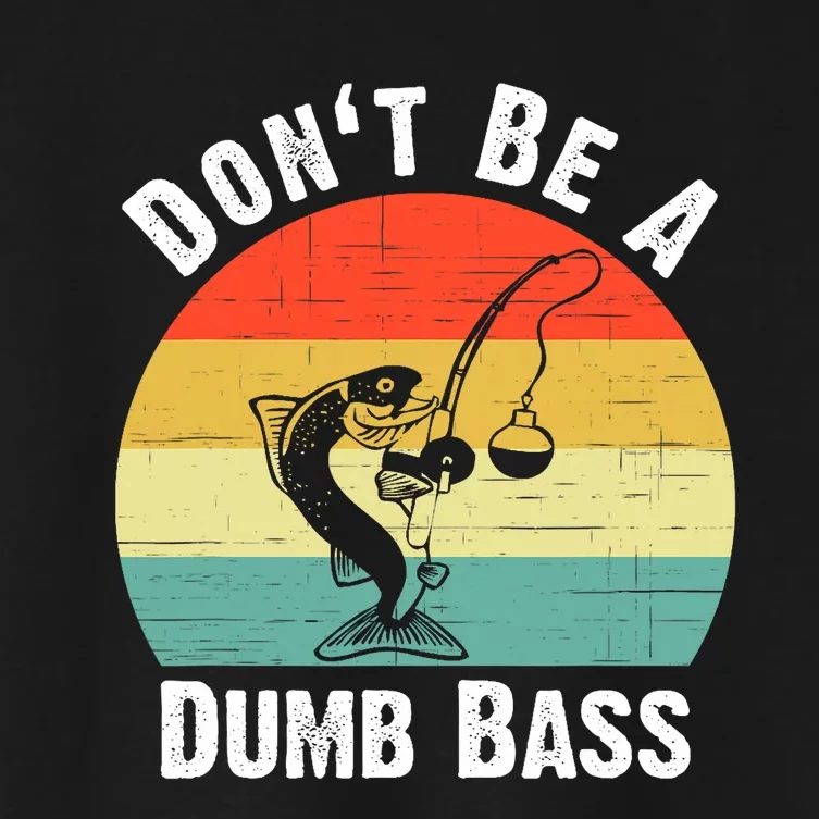 Dont Be A Dumb Bass Funny Fishing Dont Be A Dumb Bass Women's Crop Top Tee