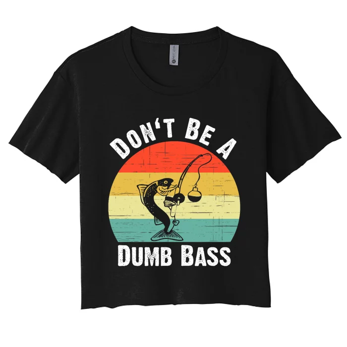 Dont Be A Dumb Bass Funny Fishing Dont Be A Dumb Bass Women's Crop Top Tee